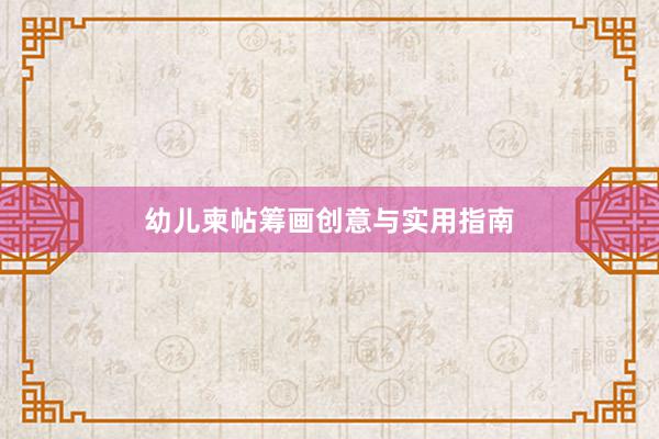 幼儿柬帖筹画创意与实用指南