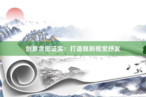 创意贪图证实：打造独到视觉抒发