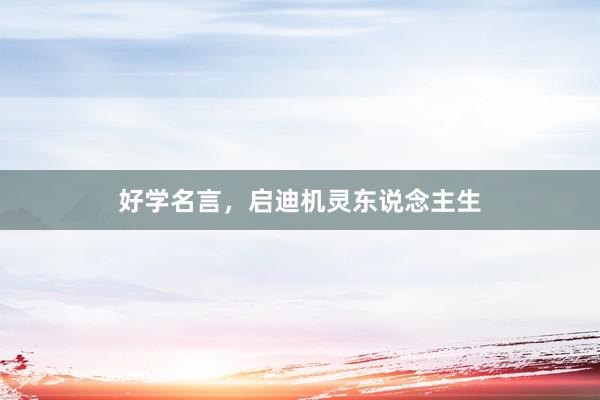 好学名言,启迪机灵东说念主生